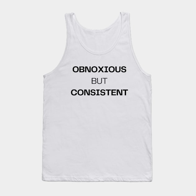 Obnoxious but consistent Tank Top by Word and Saying